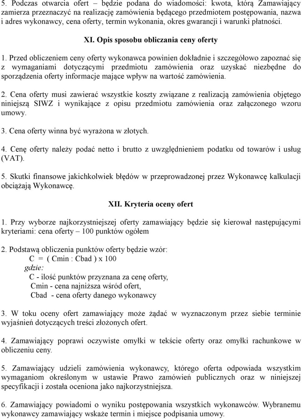 Przed obliczeniem ceny oferty wykonawca powinien dokładnie i szczegółowo zapoznać się z wymaganiami dotyczącymi przedmiotu zamówienia oraz uzyskać niezbędne do sporządzenia oferty informacje mające