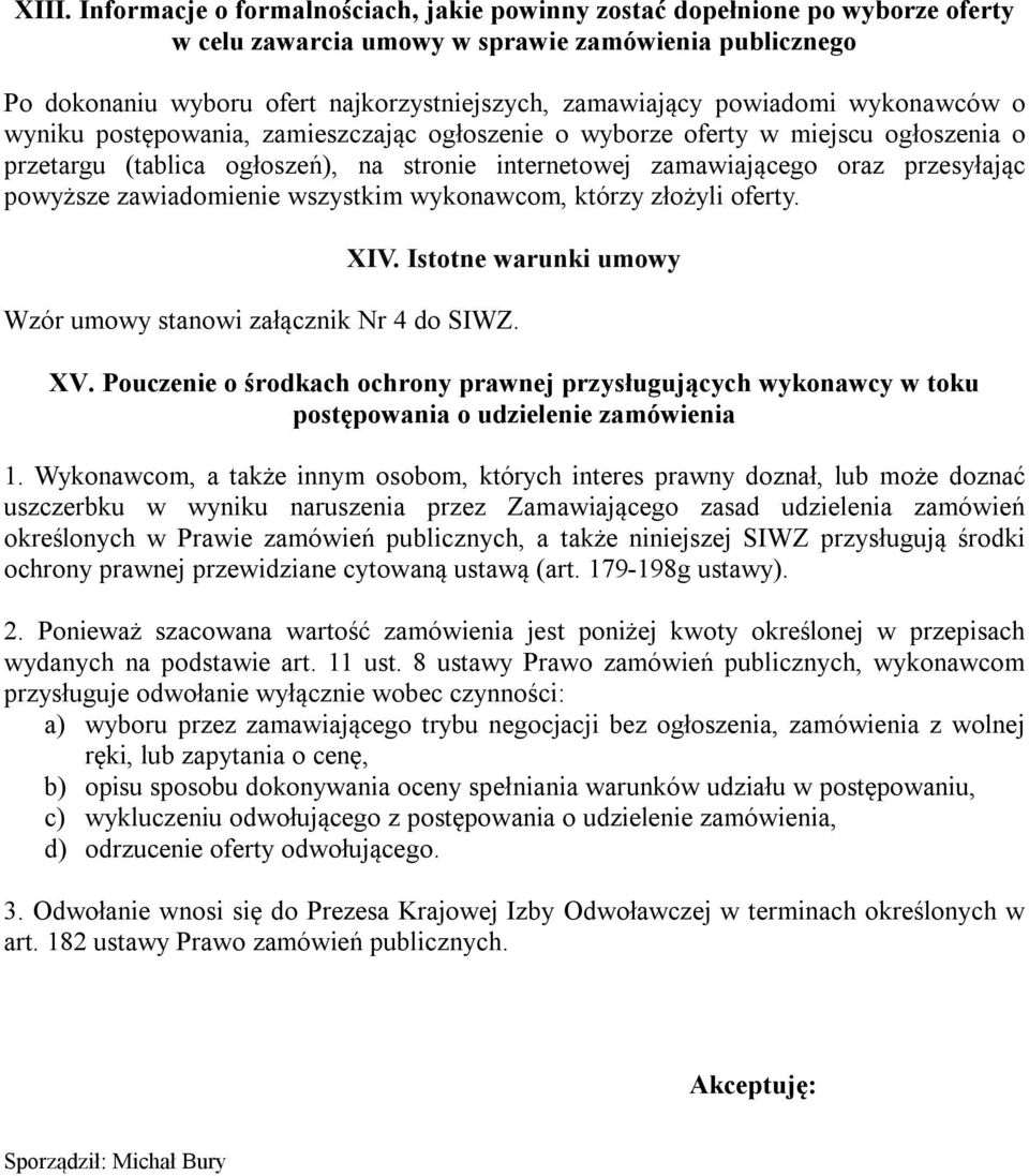 powyższe zawiadomienie wszystkim wykonawcom, którzy złożyli oferty. XIV. Istotne warunki umowy Wzór umowy stanowi załącznik Nr 4 do SIWZ. XV.