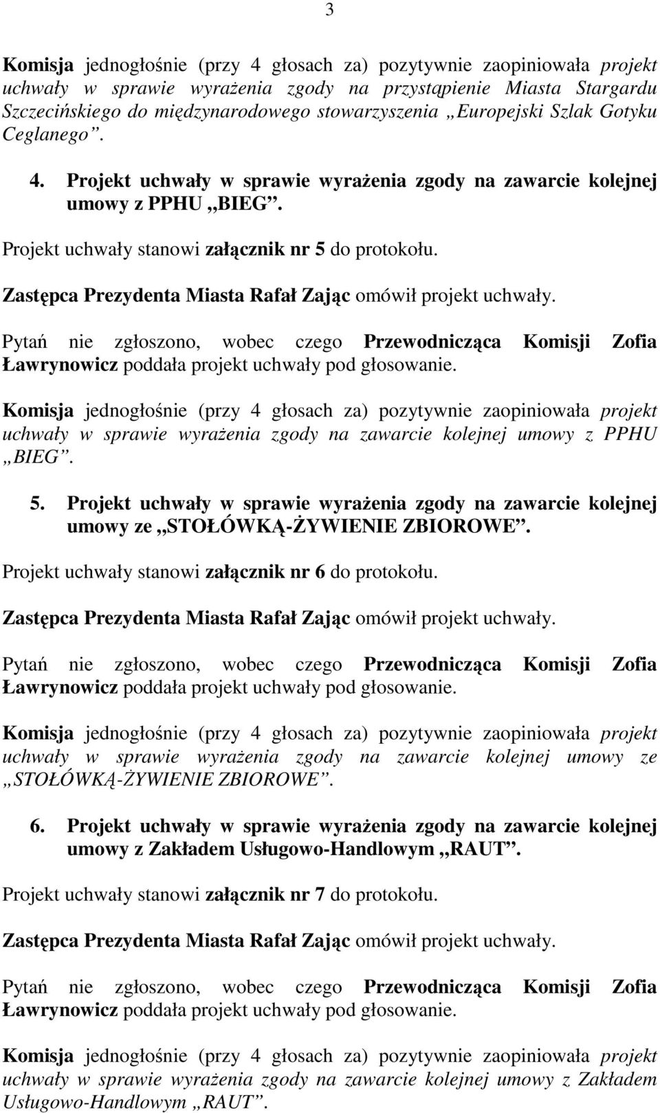 uchwały w sprawie wyraŝenia zgody na zawarcie kolejnej umowy z PPHU BIEG. 5. Projekt uchwały w sprawie wyraŝenia zgody na zawarcie kolejnej umowy ze STOŁÓWKĄ-śYWIENIE ZBIOROWE.