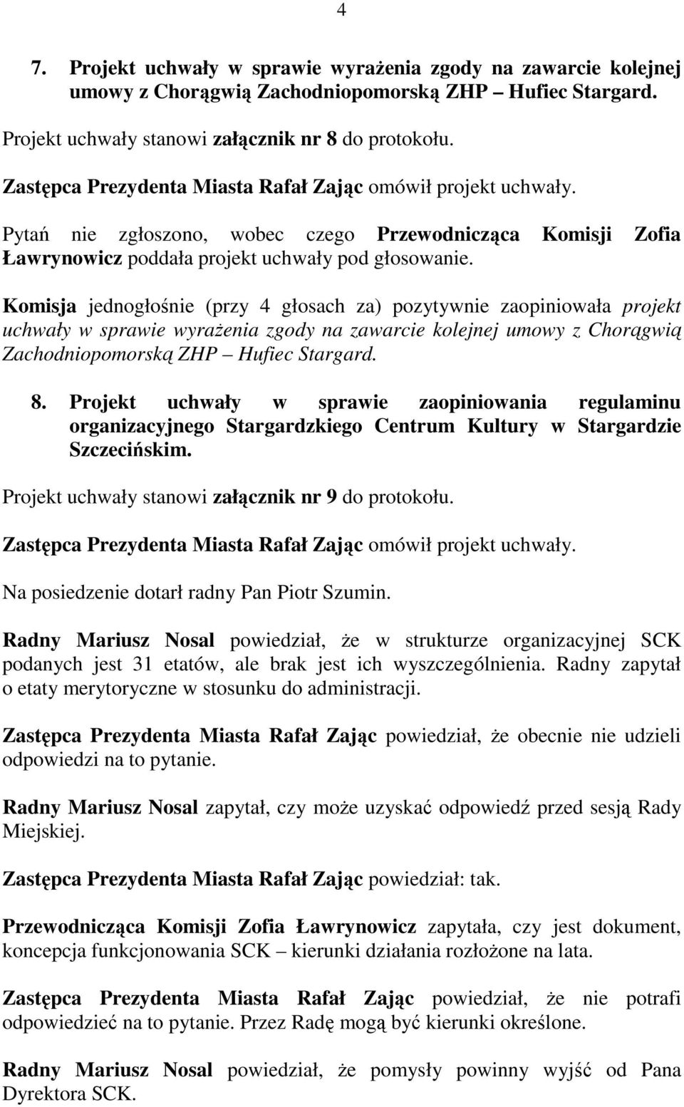 Projekt uchwały w sprawie zaopiniowania regulaminu organizacyjnego Stargardzkiego Centrum Kultury w Stargardzie Szczecińskim. Projekt uchwały stanowi załącznik nr 9 do protokołu.