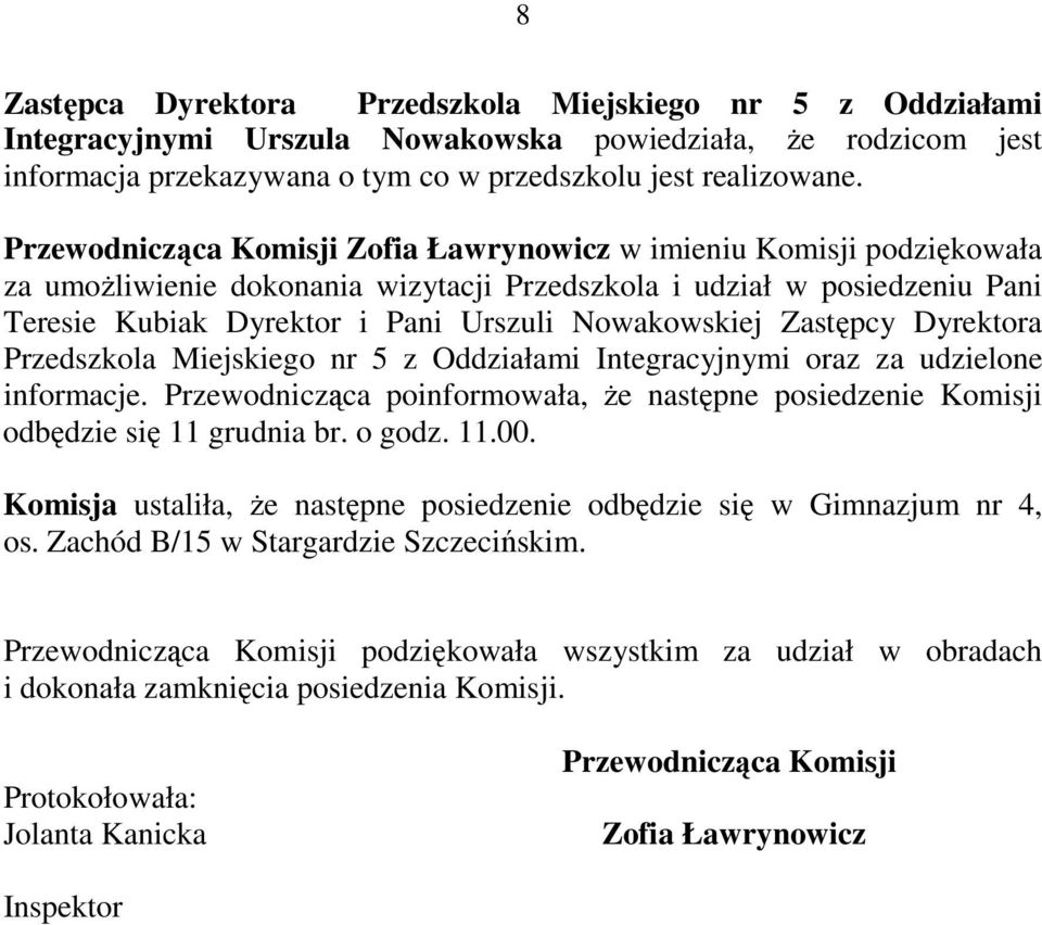 Zastępcy Dyrektora Przedszkola Miejskiego nr 5 z Oddziałami Integracyjnymi oraz za udzielone informacje. Przewodnicząca poinformowała, Ŝe następne posiedzenie Komisji odbędzie się 11 grudnia br.