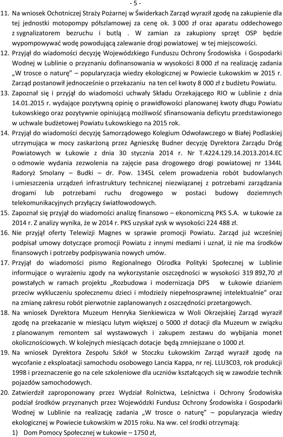 Przyjął do wiadomości decyzję Wojewódzkiego Funduszu Ochrony Środowiska i Gospodarki Wodnej w Lublinie o przyznaniu dofinansowania w wysokości 8 000 zł na realizację zadania W trosce o naturę