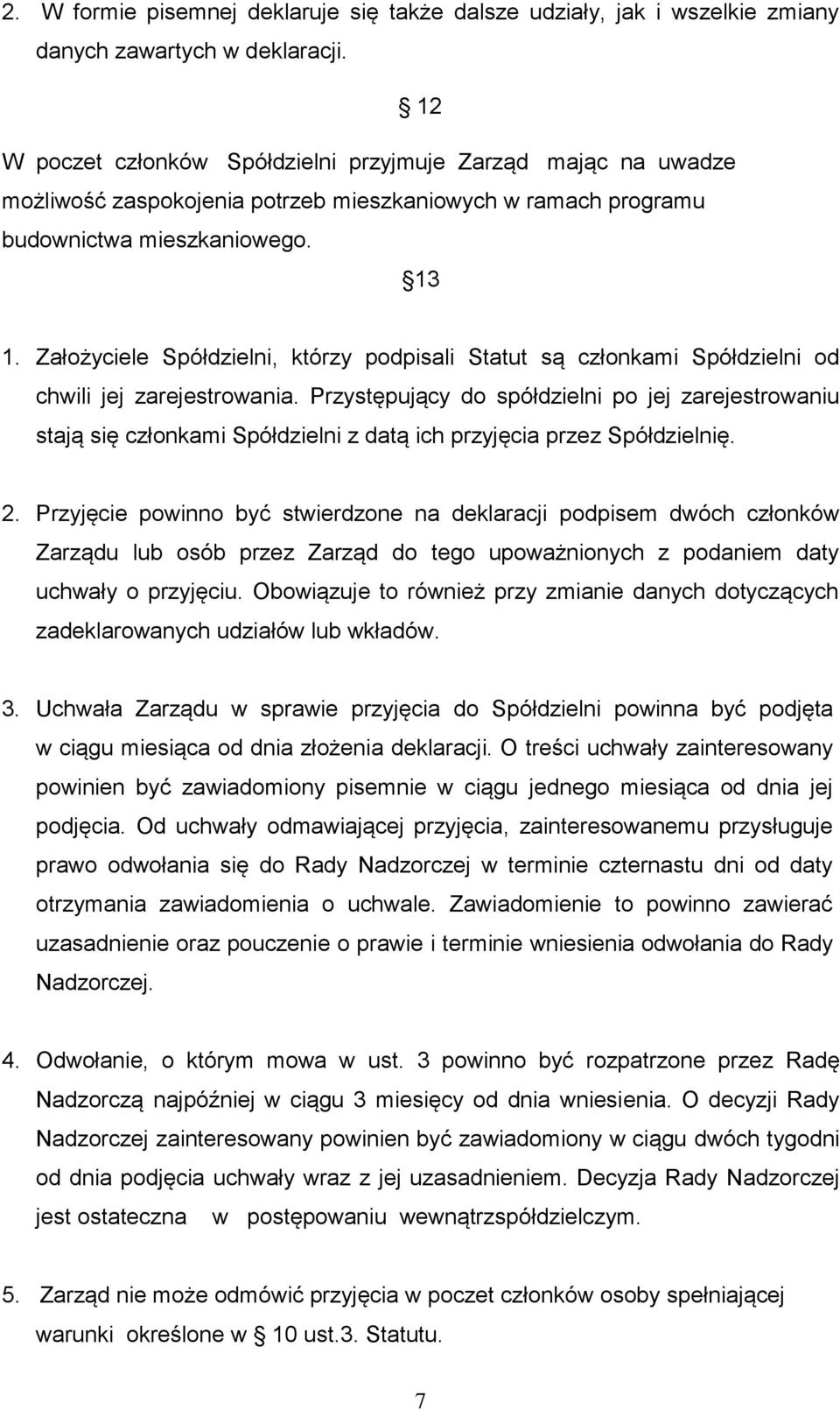 Założyciele Spółdzielni, którzy podpisali Statut są członkami Spółdzielni od chwili jej zarejestrowania.