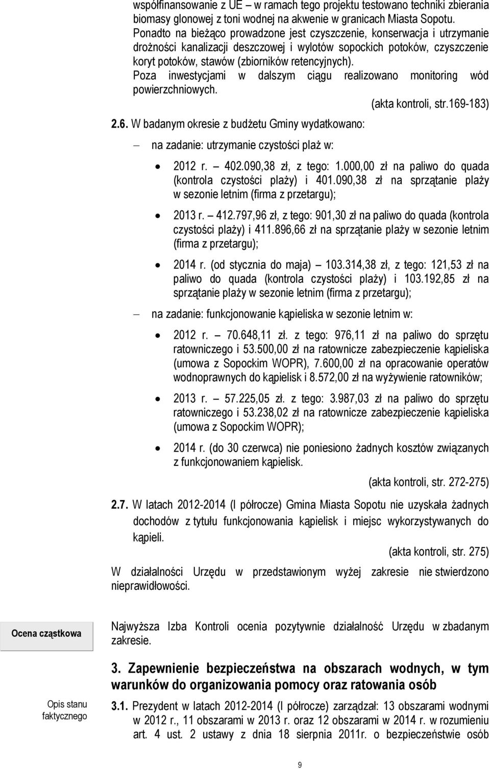 Poza inwestycjami w dalszym ciągu realizowano monitoring wód powierzchniowych. (akta kontroli, str.169-183) 2.6. W badanym okresie z budżetu Gminy wydatkowano: na zadanie: utrzymanie czystości plaż w: 2012 r.