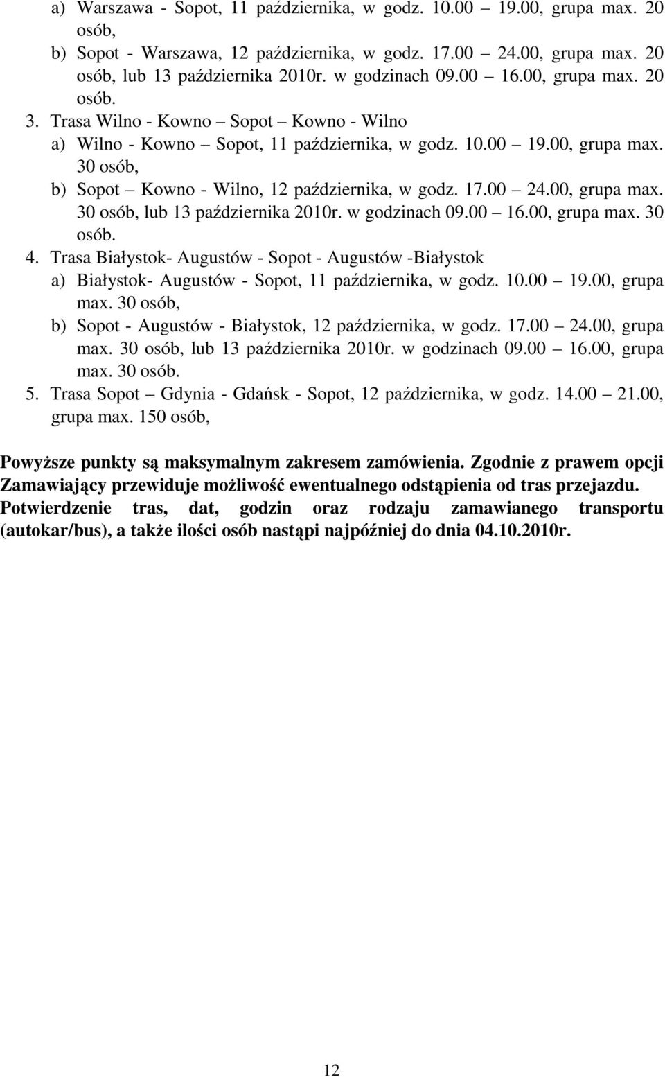 17.00 24.00, grupa max. 30 osób, lub 13 października 2010r. w godzinach 09.00 16.00, grupa max. 30 osób. 4.