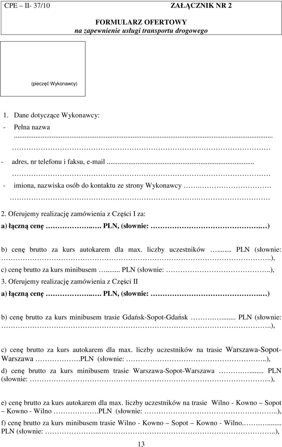 liczby uczestników... PLN (słownie:..), c) cenę brutto za kurs minibusem... PLN (słownie:..), 3. Oferujemy realizację zamówienia z Części II a) łączną cenę... PLN, (słownie:.