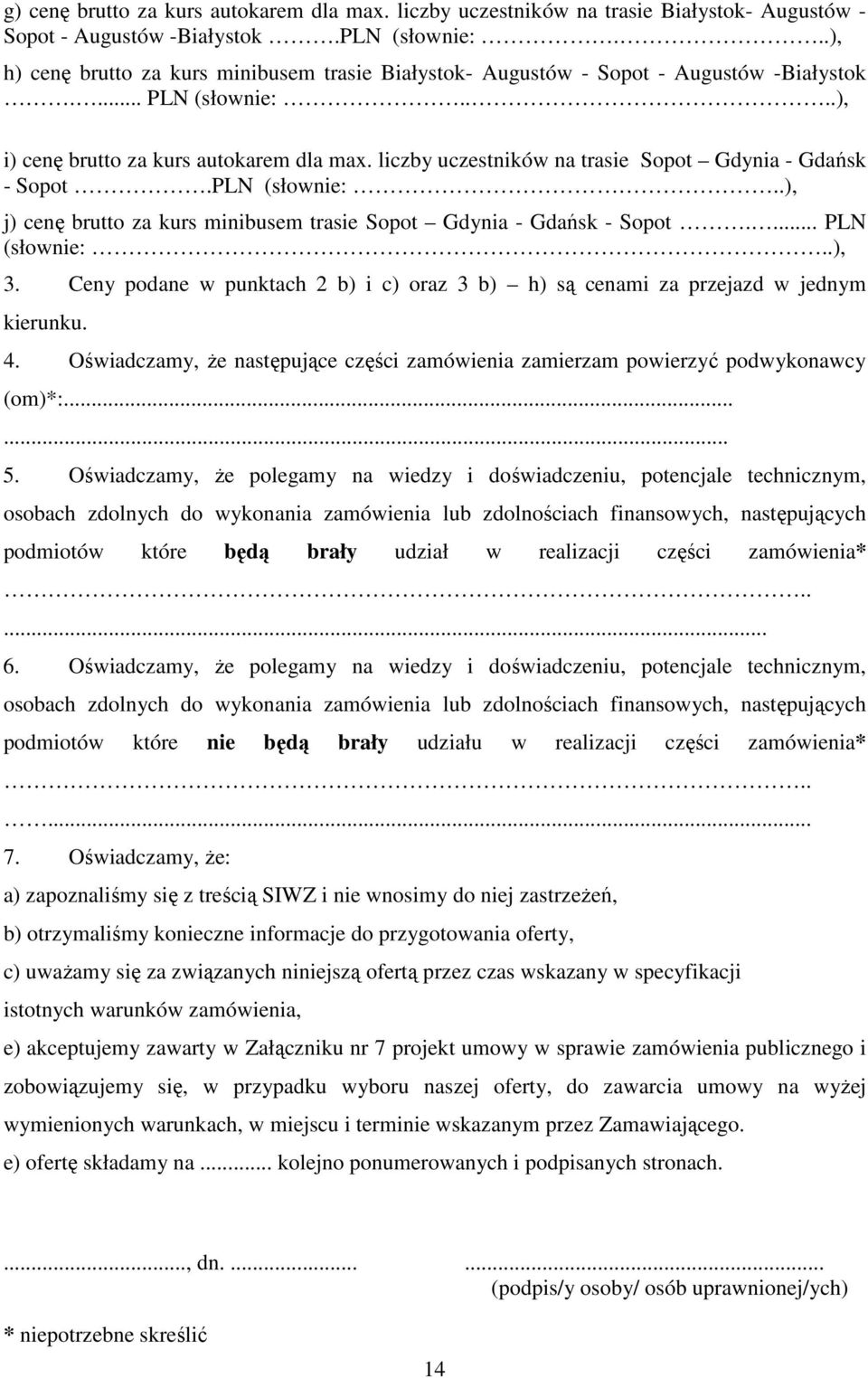 liczby uczestników na trasie Sopot Gdynia - Gdańsk - Sopot.PLN (słownie:..), j) cenę brutto za kurs minibusem trasie Sopot Gdynia - Gdańsk - Sopot.... PLN (słownie:..), 3.