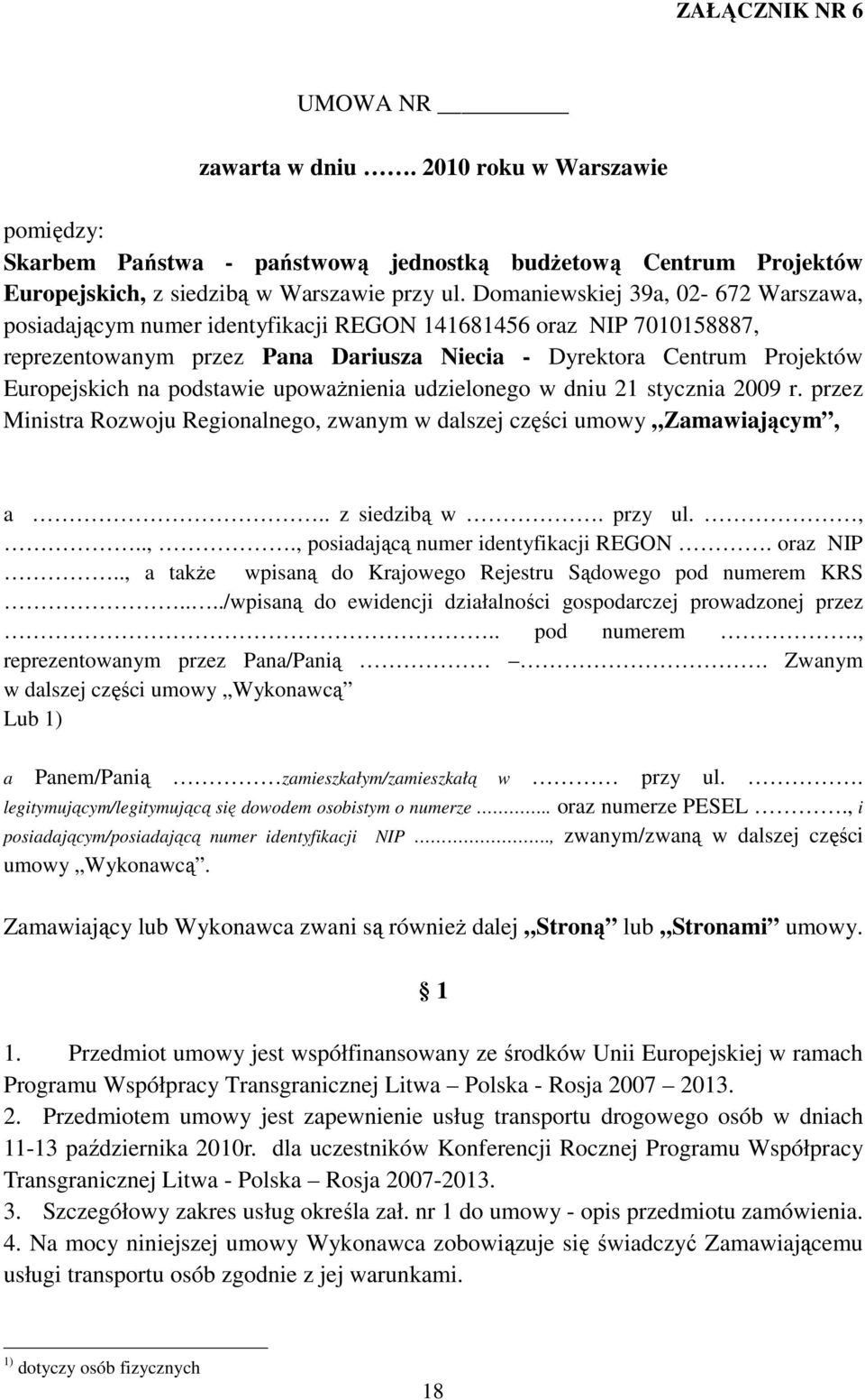 podstawie upowaŝnienia udzielonego w dniu 21 stycznia 2009 r. przez Ministra Rozwoju Regionalnego, zwanym w dalszej części umowy Zamawiającym, a.. z siedzibą w. przy ul.,..,., posiadającą numer identyfikacji REGON.