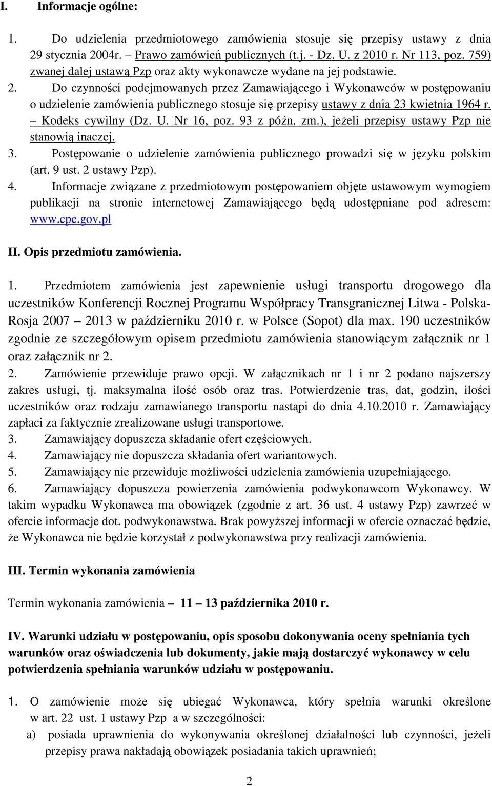 Do czynności podejmowanych przez Zamawiającego i Wykonawców w postępowaniu o udzielenie zamówienia publicznego stosuje się przepisy ustawy z dnia 23 kwietnia 1964 r. Kodeks cywilny (Dz. U. Nr 16, poz.