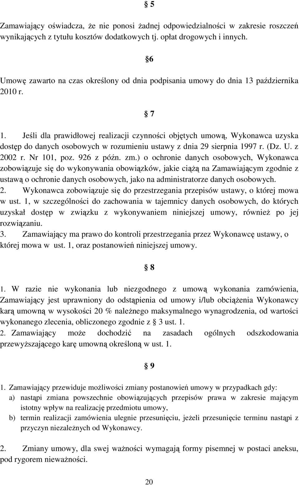 Jeśli dla prawidłowej realizacji czynności objętych umową, Wykonawca uzyska dostęp do danych osobowych w rozumieniu ustawy z dnia 29 sierpnia 1997 r. (Dz. U. z 2002 r. Nr 101, poz. 926 z późn. zm.