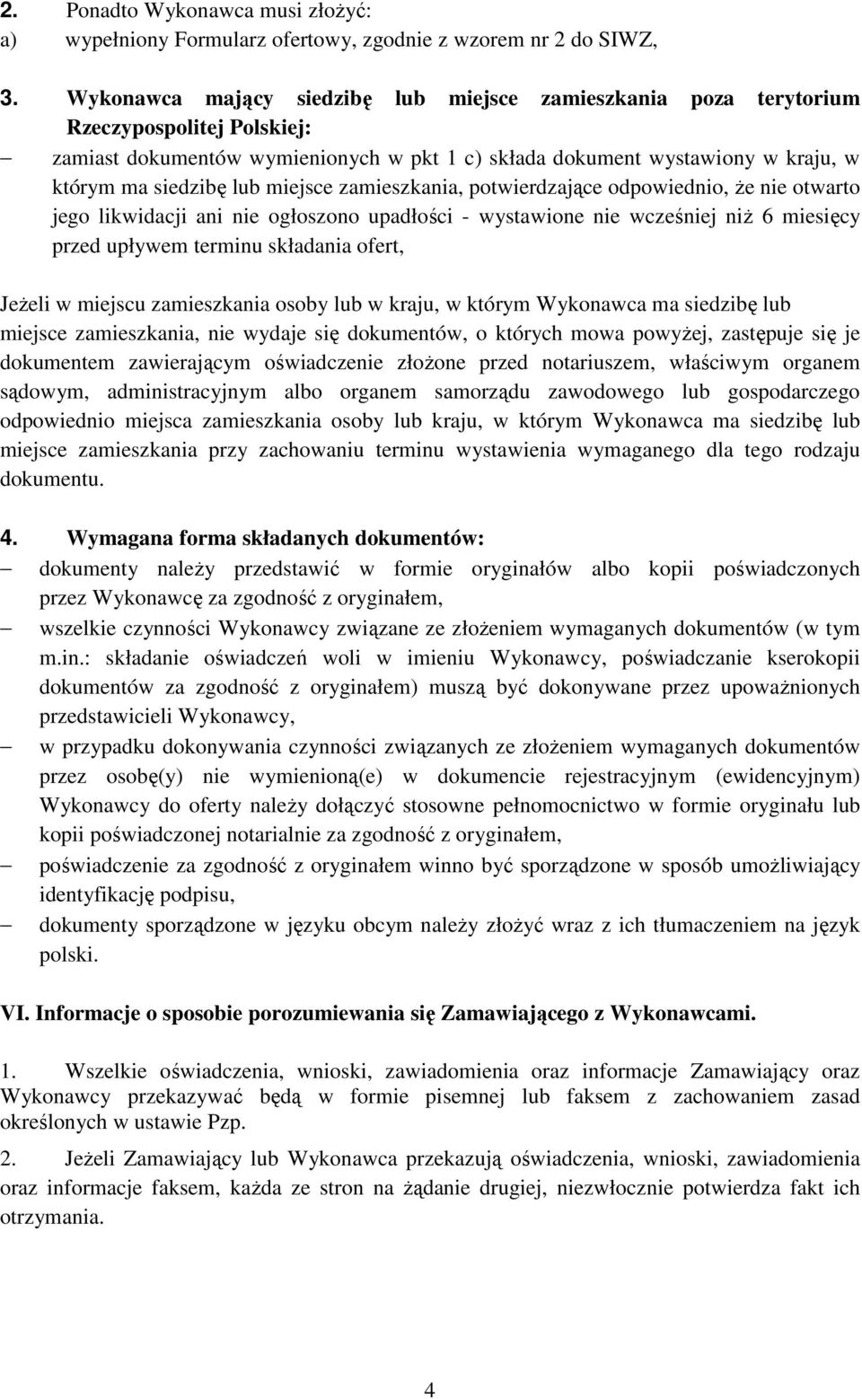 miejsce zamieszkania, potwierdzające odpowiednio, Ŝe nie otwarto jego likwidacji ani nie ogłoszono upadłości - wystawione nie wcześniej niŝ 6 miesięcy przed upływem terminu składania ofert, JeŜeli w