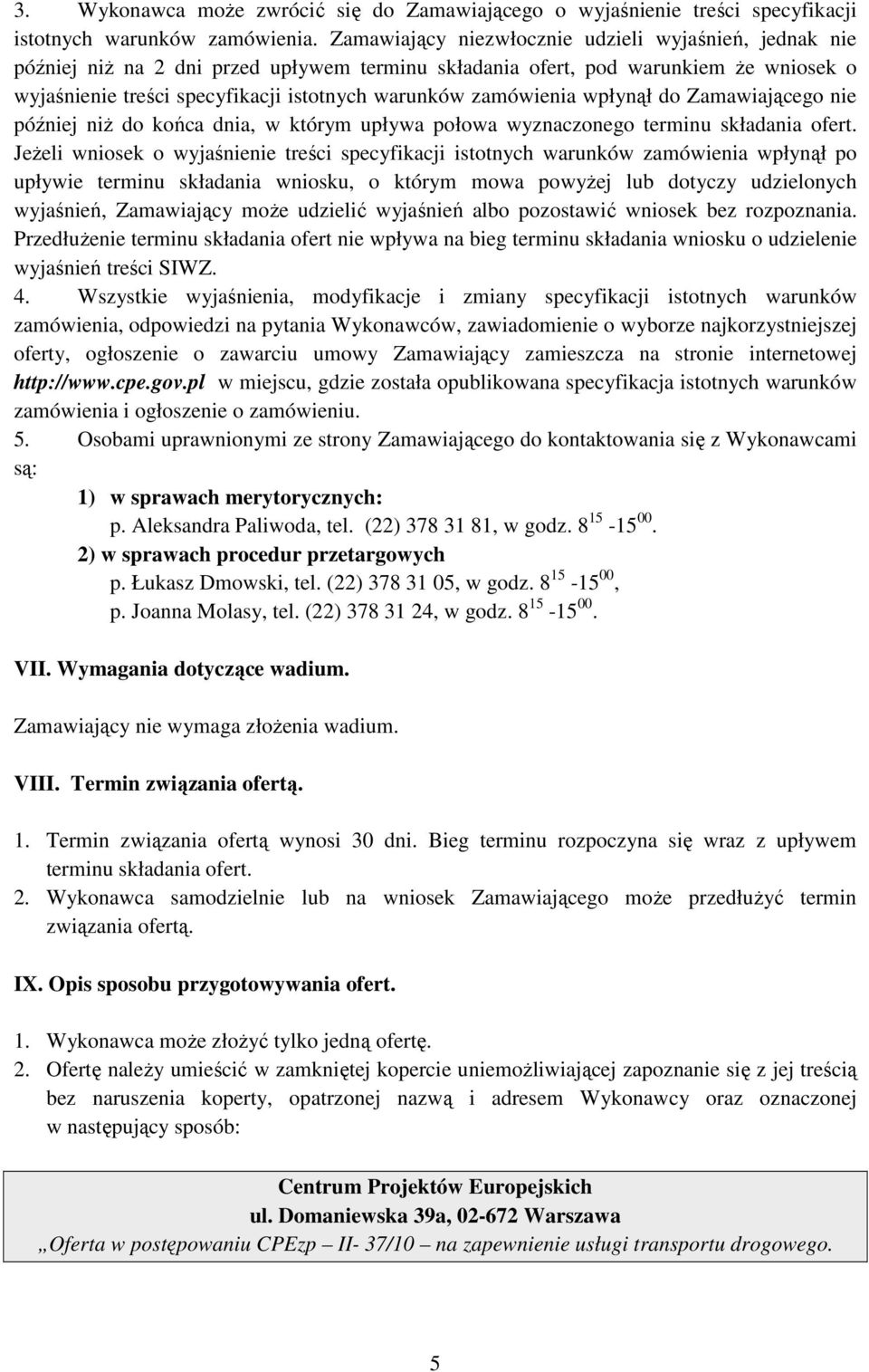 zamówienia wpłynął do Zamawiającego nie później niŝ do końca dnia, w którym upływa połowa wyznaczonego terminu składania ofert.