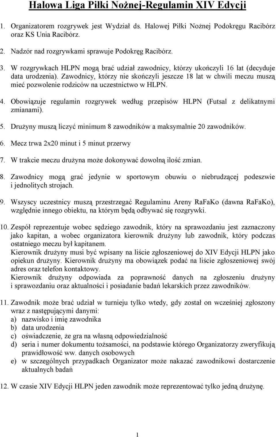 Zawodnicy, którzy nie skończyli jeszcze 18 lat w chwili meczu muszą mieć pozwolenie rodziców na uczestnictwo w HLPN. 4.