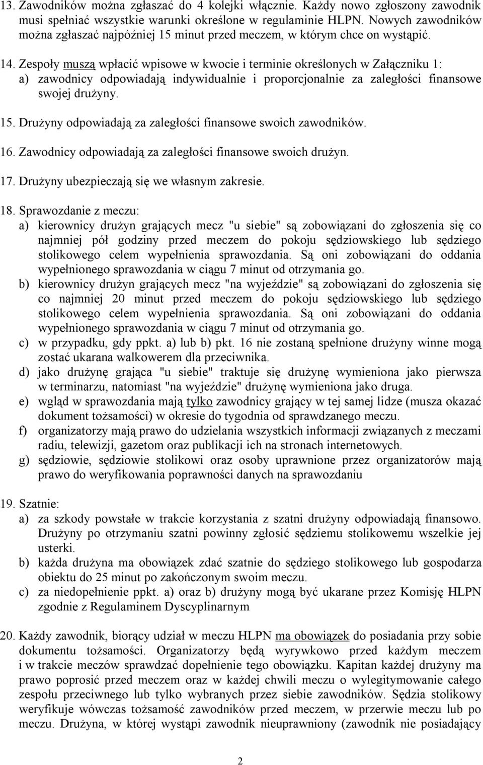 Zespoły muszą wpłacić wpisowe w kwocie i terminie określonych w Załączniku 1: a) zawodnicy odpowiadają indywidualnie i proporcjonalnie za zaległości finansowe swojej drużyny. 15.