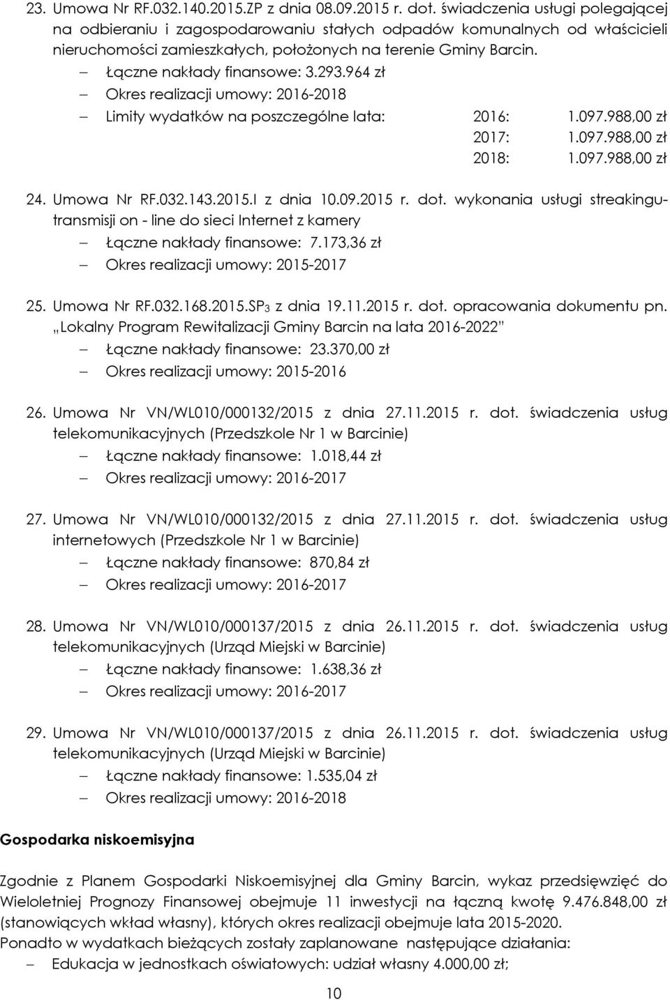 - Łączne nakłady finansowe: 3.293.964 zł - Okres realizacji umowy: 2016-2018 - Limity wydatków na poszczególne lata: 2016: 1.097.988,00 zł 2017: 1.097.988,00 zł 2018: 1.097.988,00 zł 24. Umowa Nr RF.