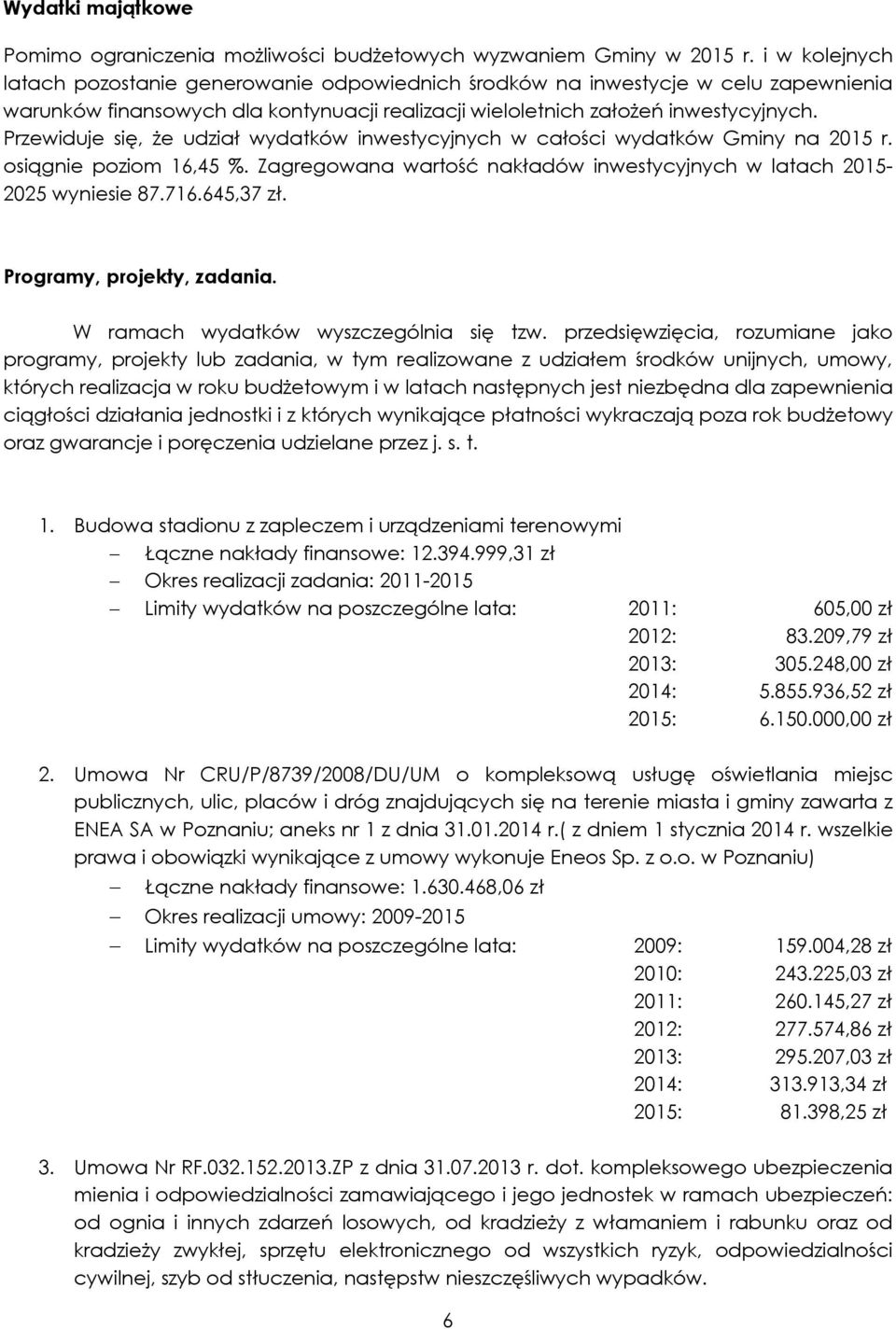 Przewiduje się, że udział wydatków inwestycyjnych w całości wydatków Gminy na r. osiągnie poziom 16,45 %. Zagregowana wartość nakładów inwestycyjnych w latach - 2025 wyniesie 87.716.645,37 zł.