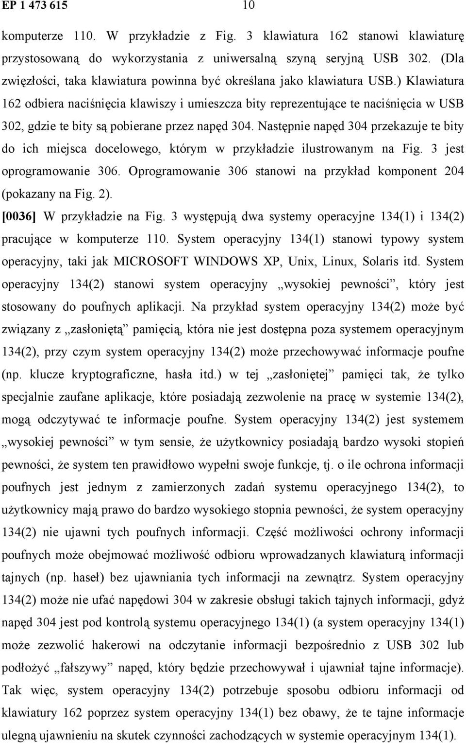 ) Klawiatura 162 odbiera naciśnięcia klawiszy i umieszcza bity reprezentujące te naciśnięcia w USB 302, gdzie te bity są pobierane przez napęd 304.