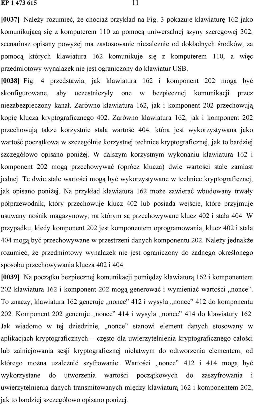 których klawiatura 162 komunikuje się z komputerem 110, a więc przedmiotowy wynalazek nie jest ograniczony do klawiatur USB. [0038] Fig.