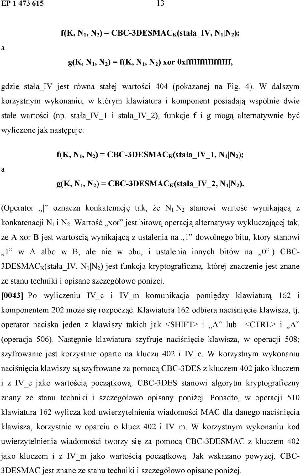 stała_iv_1 i stała_iv_2), funkcje f i g mogą alternatywnie być wyliczone jak następuje: a f(k, N 1, N 2 ) = CBC-3DESMAC K (stała_iv_1, N 1 N 2 ); g(k, N 1, N 2 ) = CBC-3DESMAC K (stała_iv_2, N 1 N 2