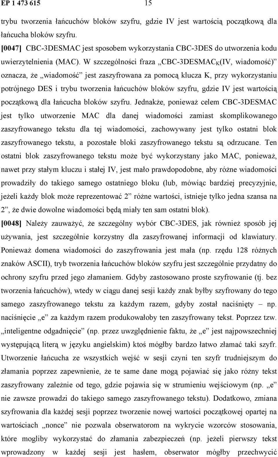 W szczególności fraza CBC-3DESMAC K (IV, wiadomość) oznacza, że wiadomość jest zaszyfrowana za pomocą klucza K, przy wykorzystaniu potrójnego DES i trybu tworzenia łańcuchów bloków szyfru, gdzie IV