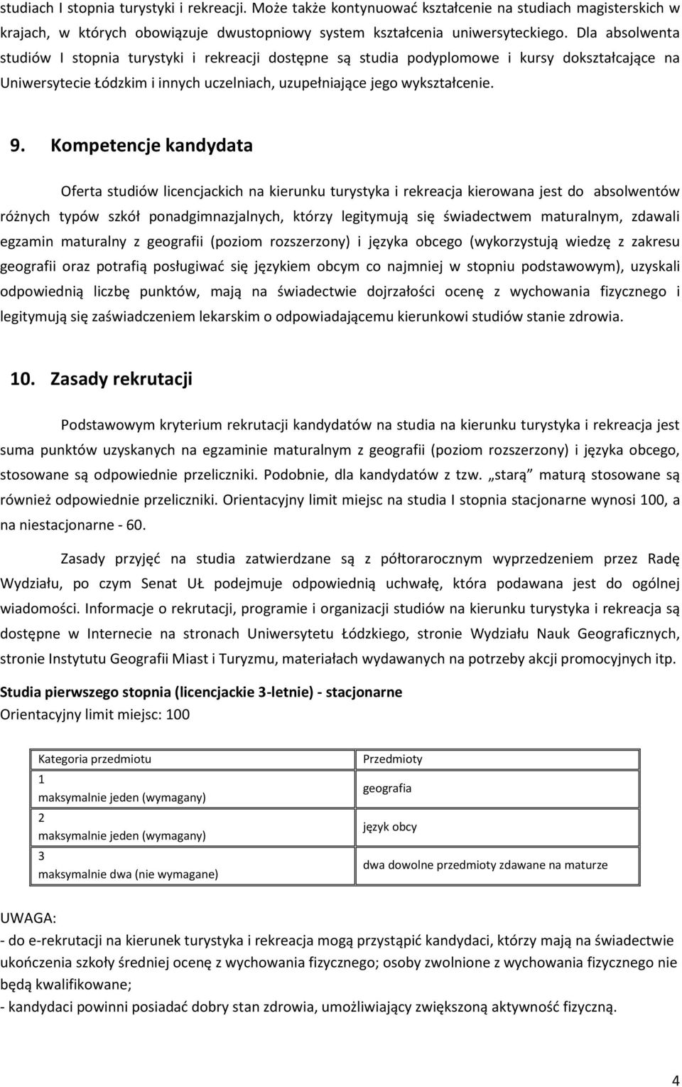 Kompetencje kandydata Oferta studiów licencjackich na kierunku turystyka i rekreacja kierowana jest do absolwentów różnych typów szkół ponadgimnazjalnych, którzy legitymują się świadectwem