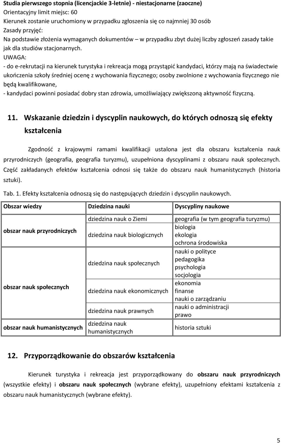 UWAGA: - do e-rekrutacji na kierunek turystyka i rekreacja mogą przystąpić kandydaci, którzy mają na świadectwie ukończenia szkoły średniej ocenę z wychowania fizycznego; osoby zwolnione z wychowania