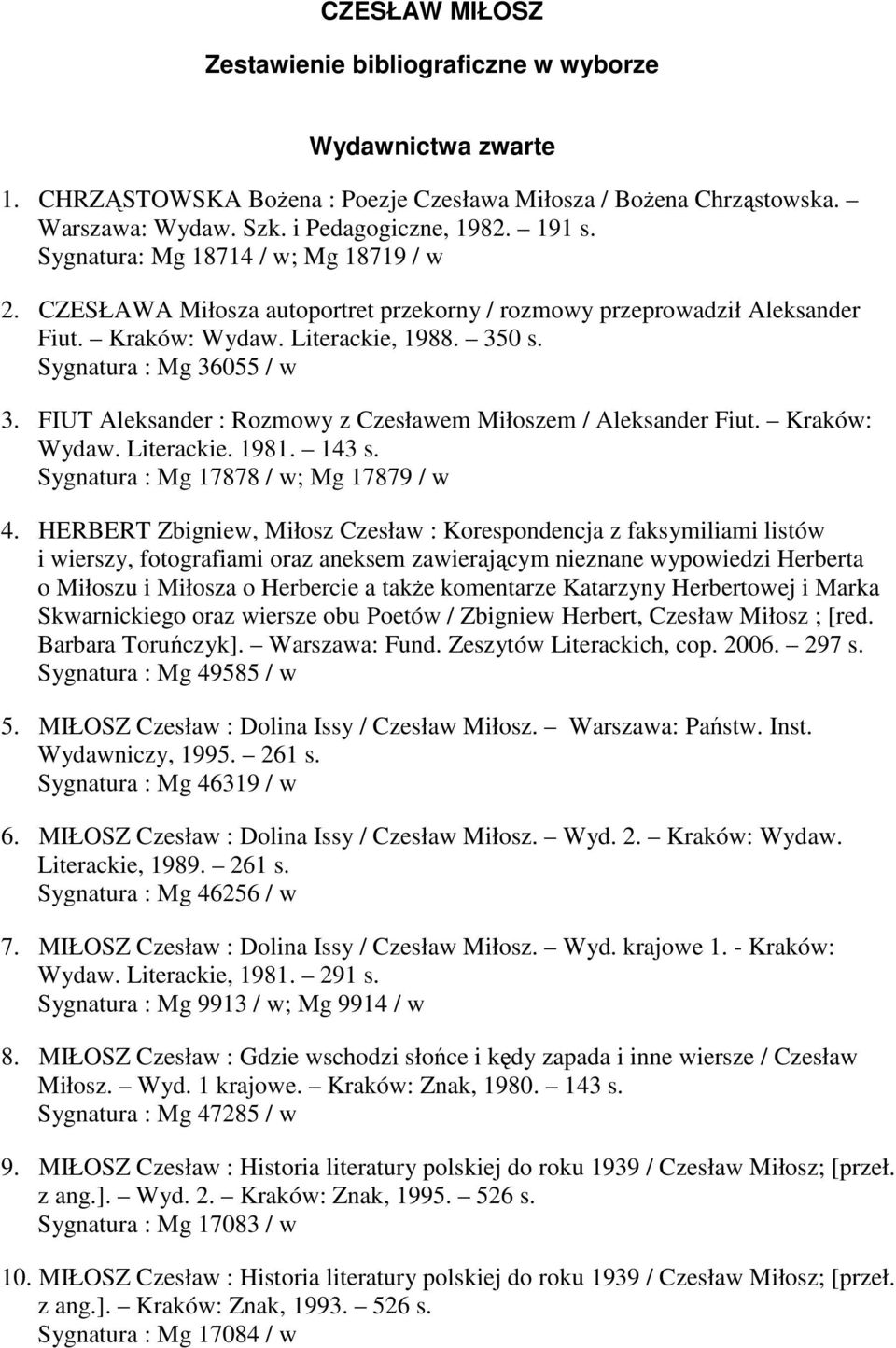 FIUT Aleksander : Rozmowy z Czesławem Miłoszem / Aleksander Fiut. Kraków: Wydaw. Literackie. 1981. 143 s. Sygnatura : Mg 17878 / w; Mg 17879 / w 4.