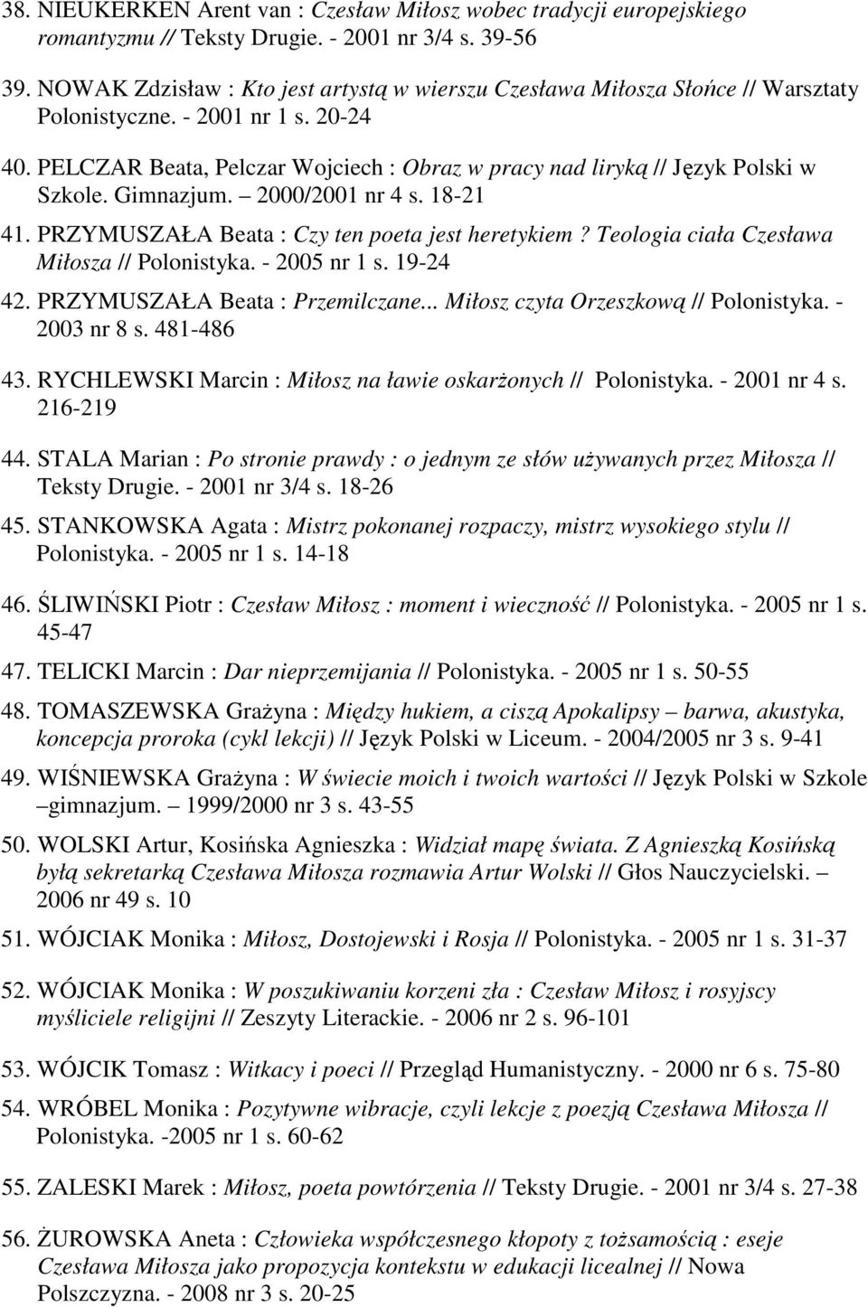 PELCZAR Beata, Pelczar Wojciech : Obraz w pracy nad liryką // Język Polski w Szkole. Gimnazjum. 2000/2001 nr 4 s. 18-21 41. PRZYMUSZAŁA Beata : Czy ten poeta jest heretykiem?