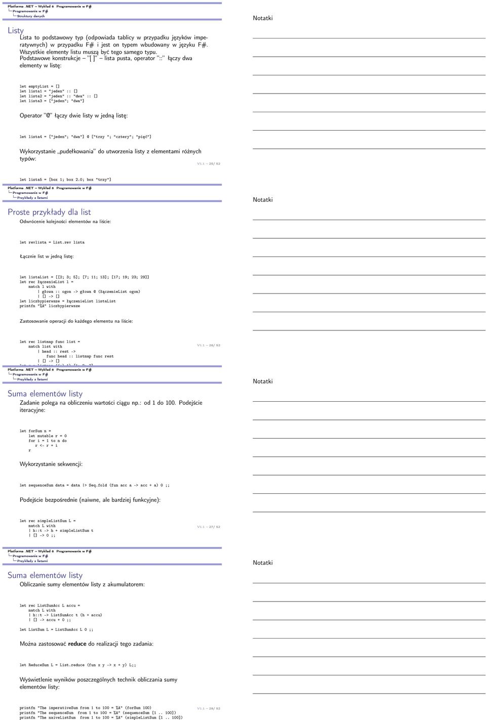 Podstawowe konstrukcje [ ] lista pusta, operator :: łączy dwa elementy w listę: let emptylist = [] let lista1 = "jeden" :: [] let lista2 = "jeden" :: "dwa" :: [] let lista3 = ["jeden"; "dwa"]