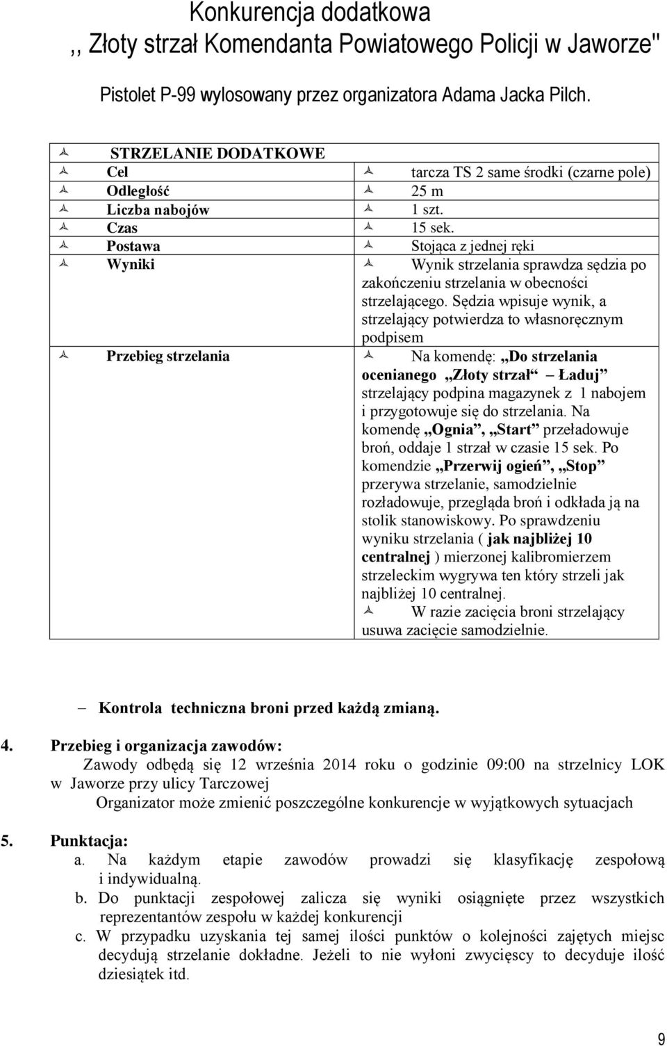 Postawa Stojąca z jednej ręki Wyniki Wynik strzelania sprawdza sędzia po zakończeniu strzelania w obecności strzelającego.