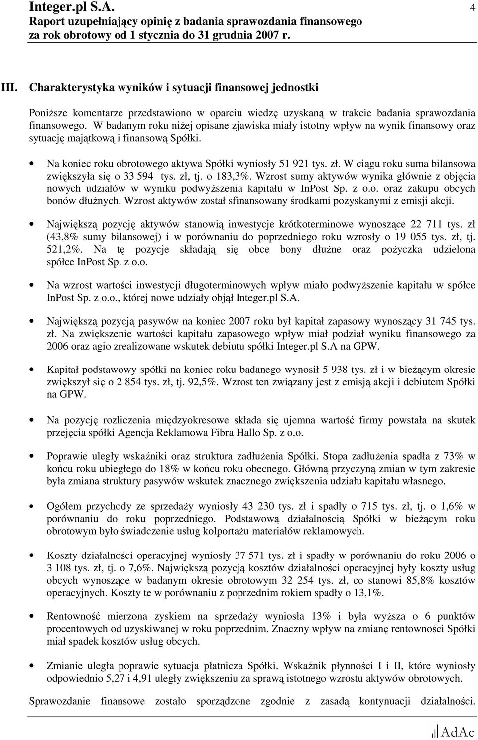 W ciągu roku suma bilansowa zwiększyła się o 33 594 tys. zł, tj. o 183,3%. Wzrost sumy aktywów wynika głównie z objęcia nowych udziałów w wyniku podwyŝszenia kapitału w InPost Sp. z o.o. oraz zakupu obcych bonów dłuŝnych.