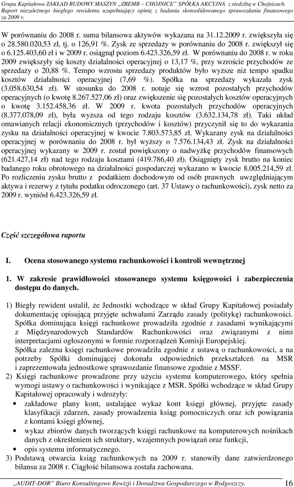 Tempo wzrostu sprzedaŝy produktów było wyŝsze niŝ tempo spadku kosztów działalności operacyjnej (7,69 %). Spółka na sprzedaŝy wykazała zysk (3.058.630,54 zł). W stosunku do 2008 r.