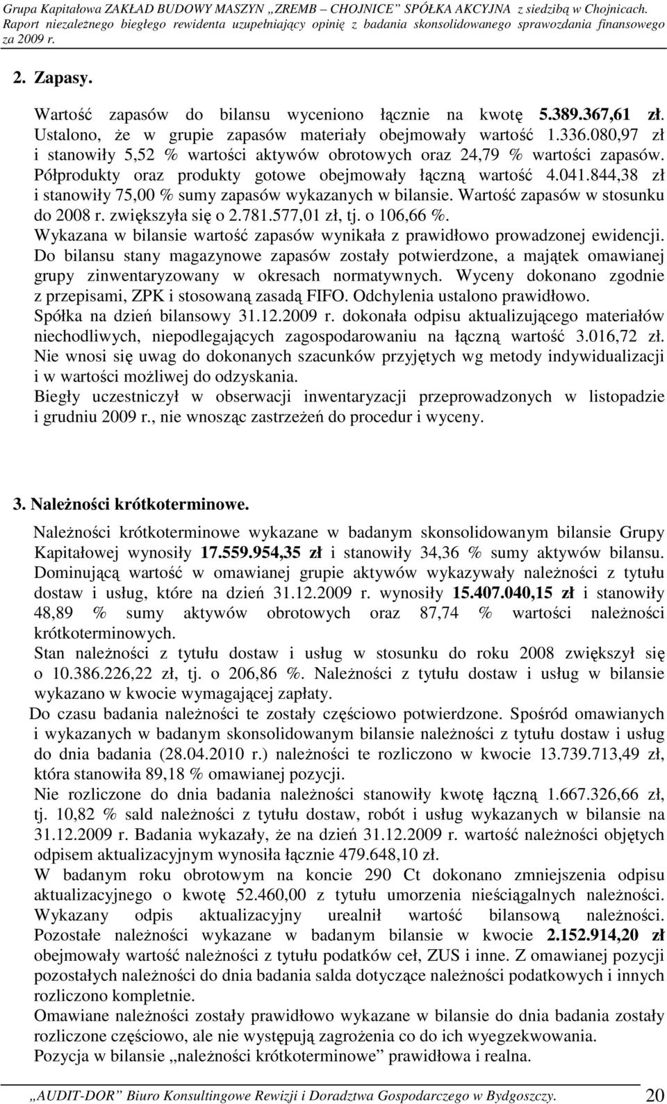 844,38 zł i stanowiły 75,00 % sumy zapasów wykazanych w bilansie. Wartość zapasów w stosunku do 2008 r. zwiększyła się o 2.781.577,01 zł, tj. o 106,66 %.