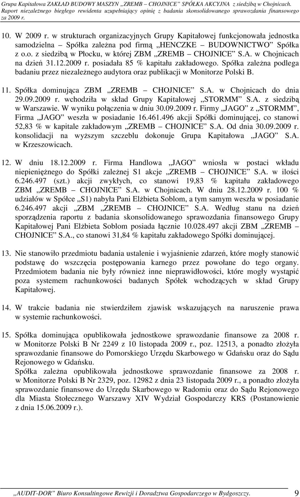 Spółka dominująca ZBM ZREMB CHOJNICE S.A. w Chojnicach do dnia 29.09.2009 r. wchodziła w skład Grupy Kapitałowej STORMM S.A. z siedzibą w Warszawie. W wyniku połączenia w dniu 30.09.2009 r. Firmy JAGO z STORMM, Firma JAGO weszła w posiadanie 16.