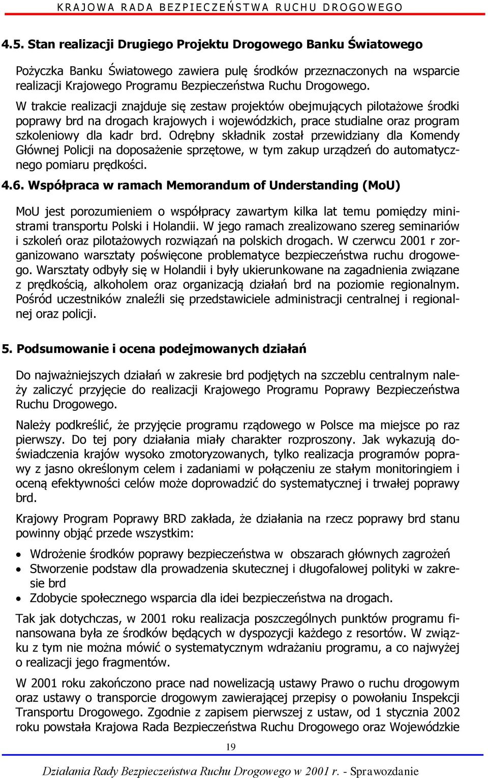 Odrębny składnik został przewidziany dla Komendy Głównej Policji na doposażenie sprzętowe, w tym zakup urządzeń do automatycznego pomiaru prędkości. 4.6.