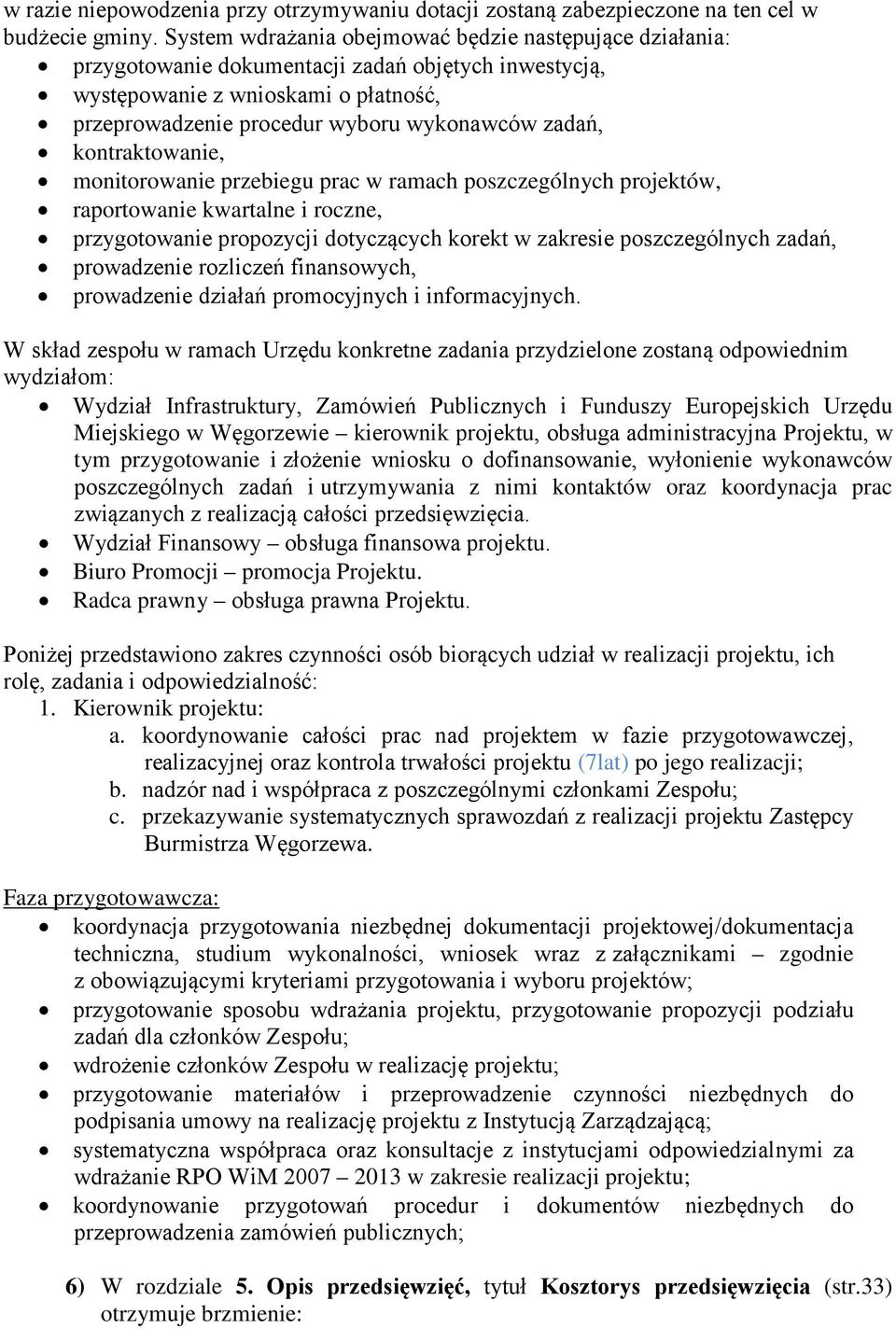 kontraktowanie, monitorowanie przebiegu prac w ramach poszczególnych projektów, raportowanie kwartalne i roczne, przygotowanie propozycji dotyczących korekt w zakresie poszczególnych zadań,