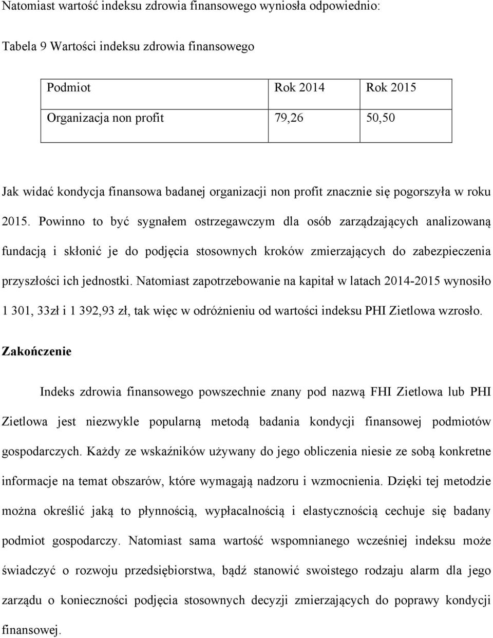 Powinno to być sygnałem ostrzegawczym dla osób zarządzających analizowaną fundacją i skłonić je do podjęcia stosownych kroków zmierzających do zabezpieczenia przyszłości ich jednostki.