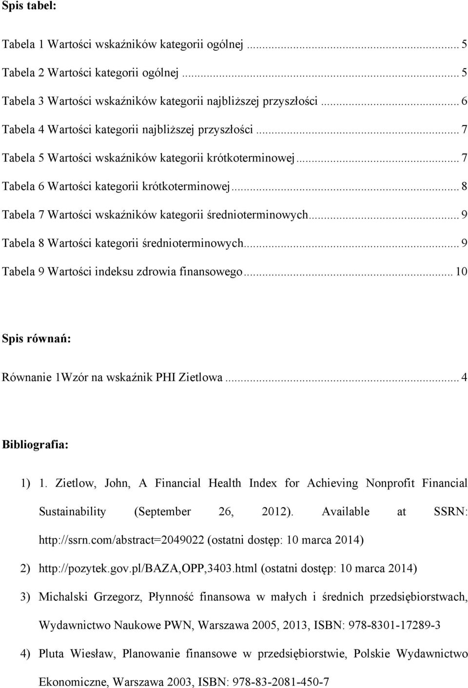 .. 8 Tabela 7 Wartości wskaźników kategorii średnioterminowych... 9 Tabela 8 Wartości kategorii średnioterminowych... 9 Tabela 9 Wartości indeksu zdrowia finansowego.