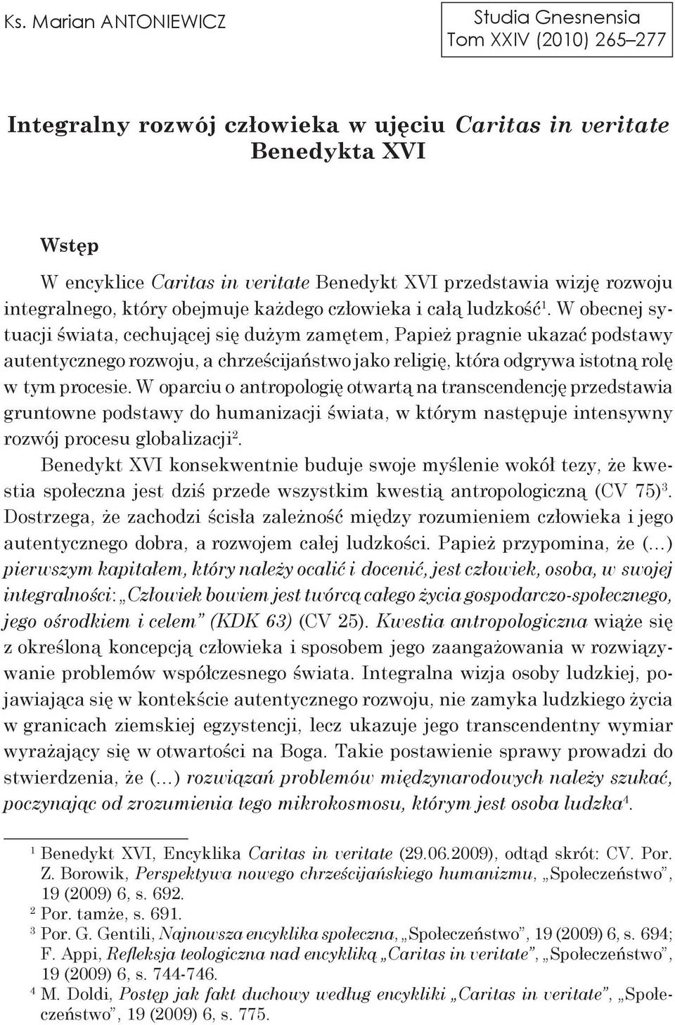 W obecnej sytuacji świata, cechującej się dużym zamętem, Papież pragnie ukazać podstawy autentycznego rozwoju, a chrześcijaństwo jako religię, która odgrywa istotną rolę w tym procesie.