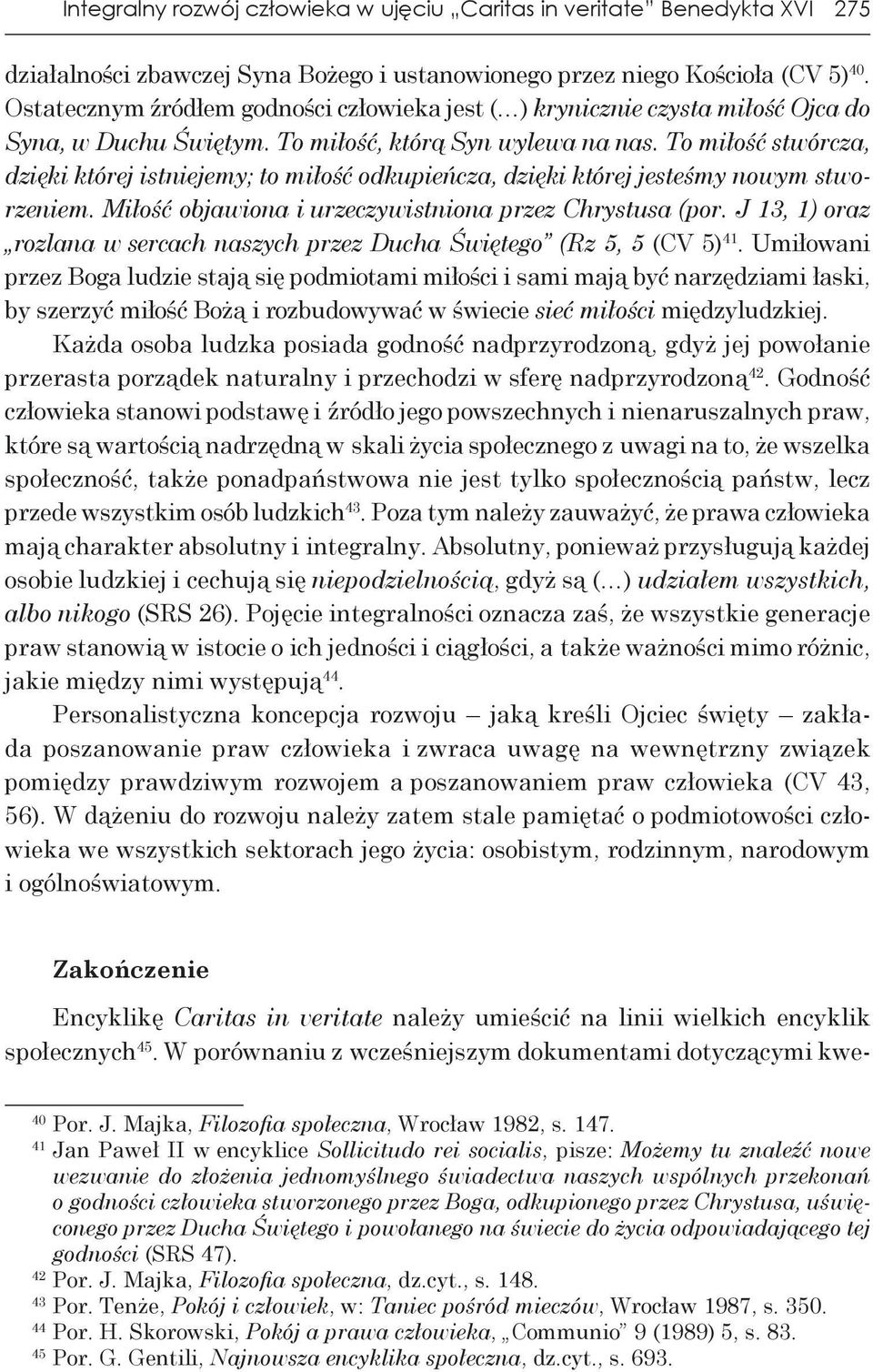 To miłość stwórcza, dzięki której istniejemy; to miłość odkupieńcza, dzięki której jesteśmy nowym stworzeniem. Miłość objawiona i urzeczywistniona przez Chrystusa (por.