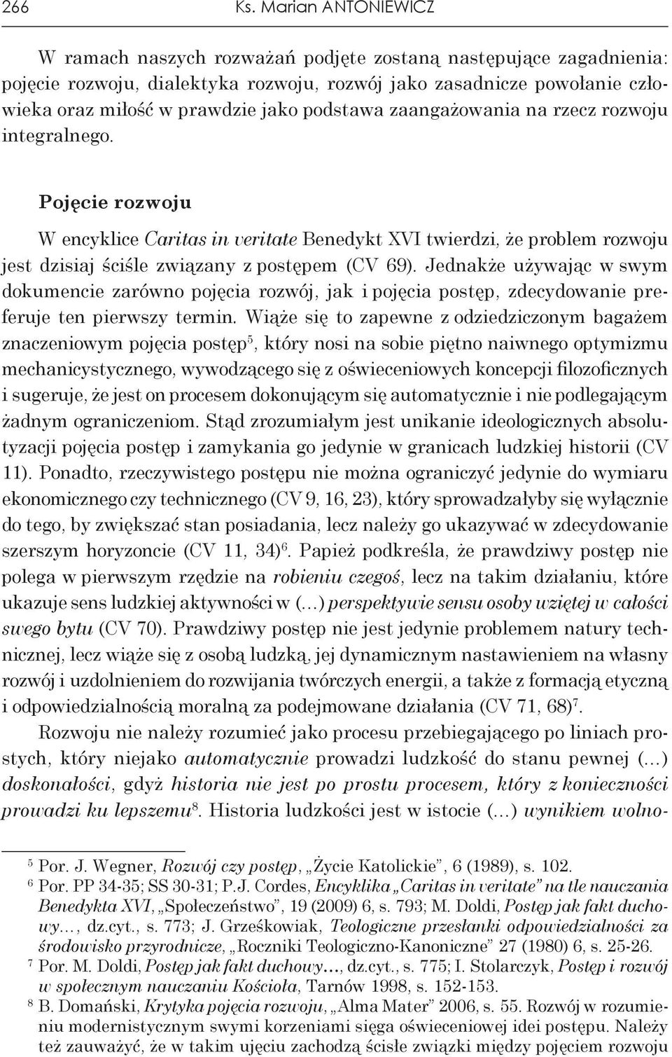 podstawa zaangażowania na rzecz rozwoju integralnego. Pojęcie rozwoju W encyklice Caritas in veritate Benedykt XVI twierdzi, że problem rozwoju jest dzisiaj ściśle związany z postępem (CV 69).