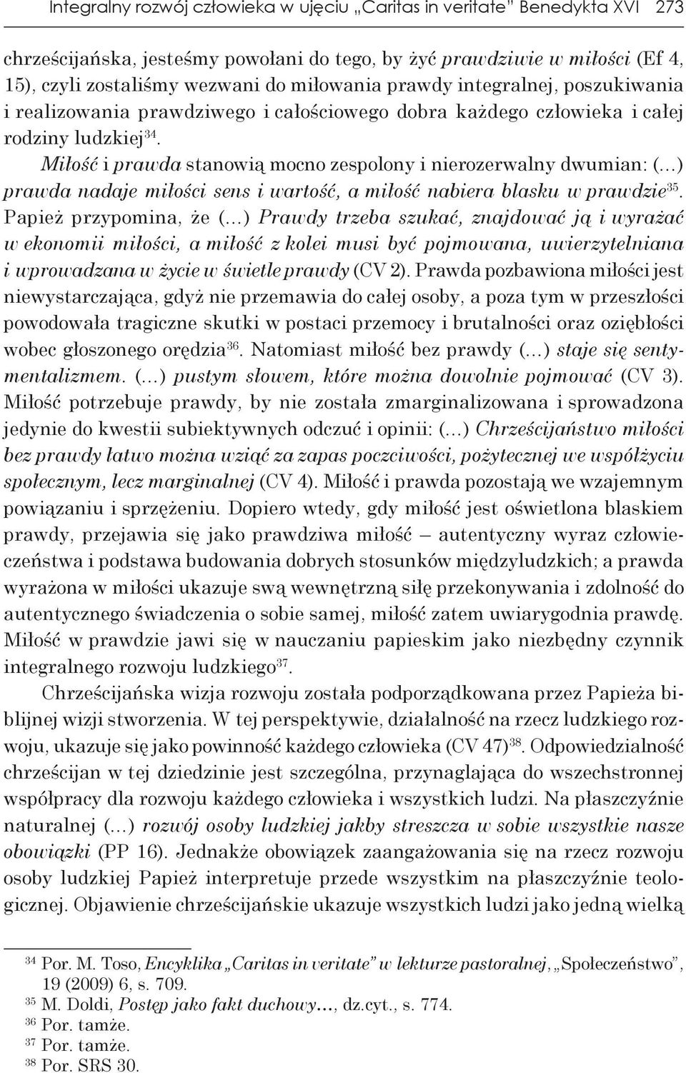 Miłość i prawda stanowią mocno zespolony i nierozerwalny dwumian: ( ) prawda nadaje miłości sens i wartość, a miłość nabiera blasku w prawdzie 35.