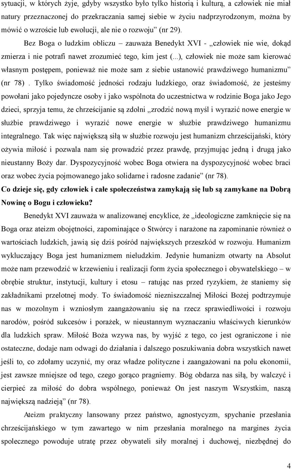 ..), człowiek nie może sam kierować własnym postępem, ponieważ nie może sam z siebie ustanowić prawdziwego humanizmu (nr 78).