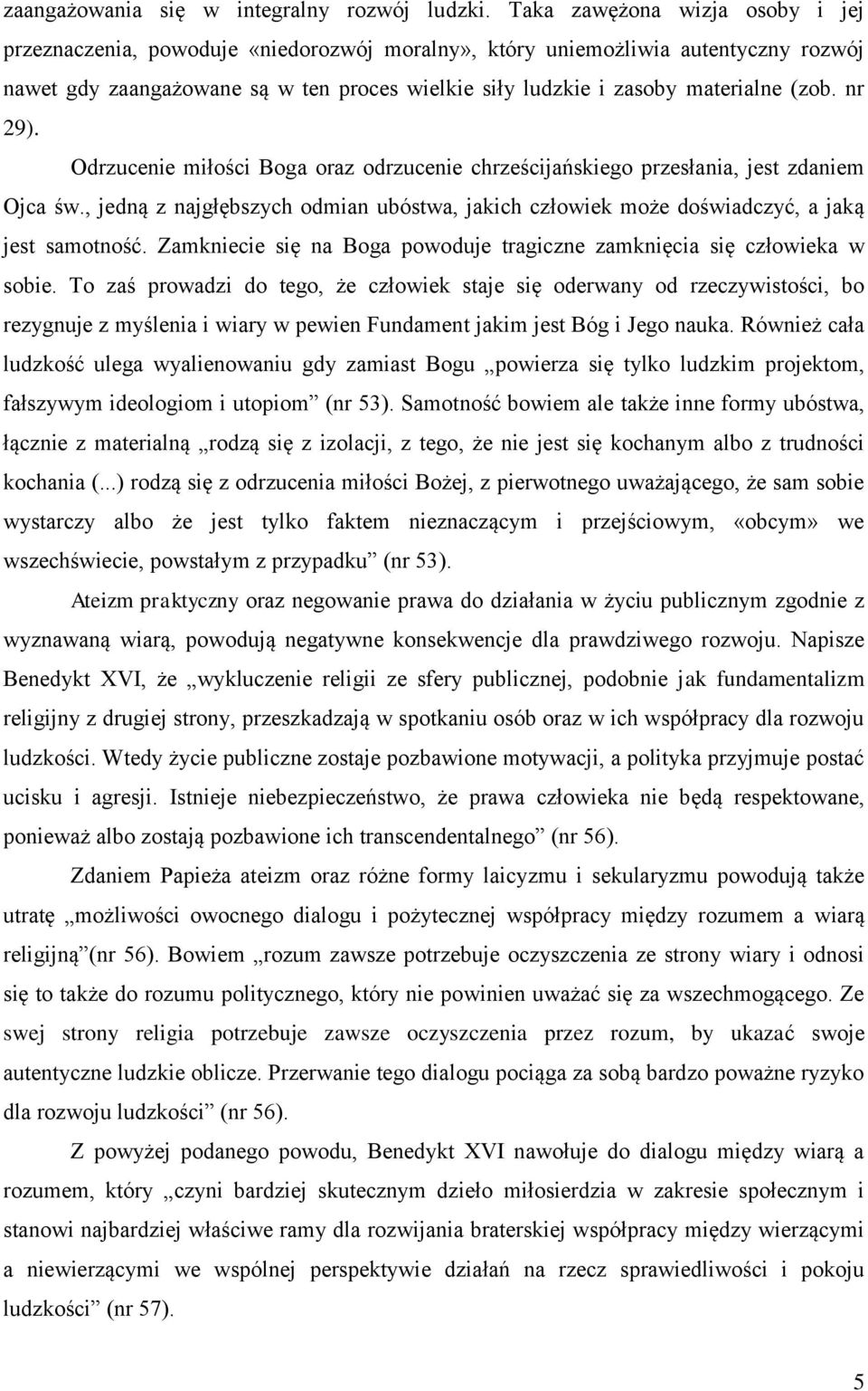 (zob. nr 29). Odrzucenie miłości Boga oraz odrzucenie chrześcijańskiego przesłania, jest zdaniem Ojca św., jedną z najgłębszych odmian ubóstwa, jakich człowiek może doświadczyć, a jaką jest samotność.