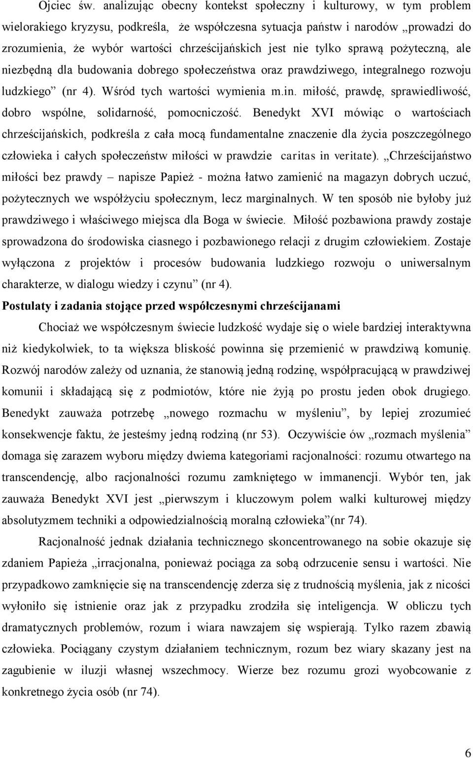 jest nie tylko sprawą pożyteczną, ale niezbędną dla budowania dobrego społeczeństwa oraz prawdziwego, integralnego rozwoju ludzkiego (nr 4). Wśród tych wartości wymienia m.in. miłość, prawdę, sprawiedliwość, dobro wspólne, solidarność, pomocniczość.