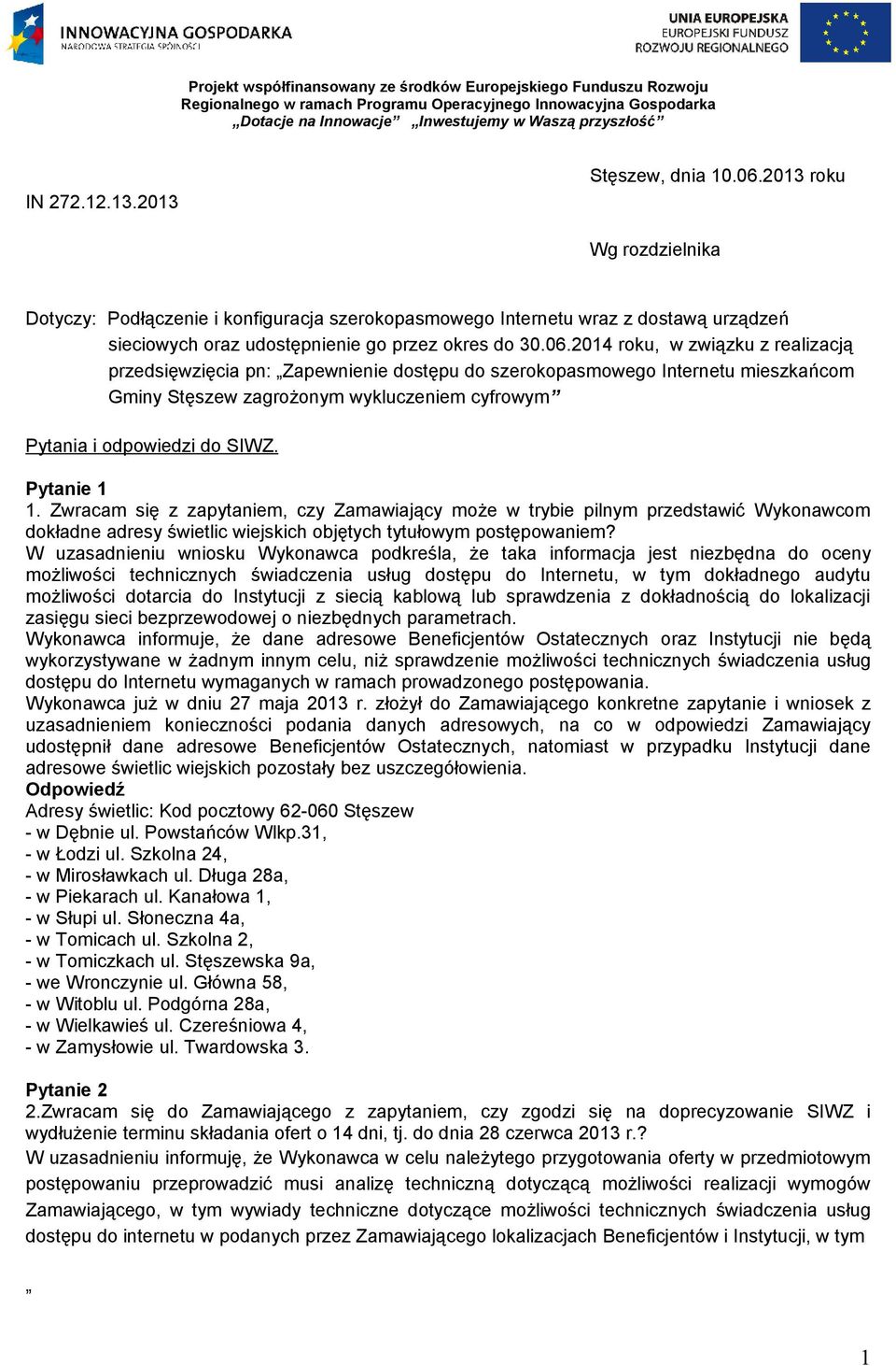 2014 roku, w związku z realizacją przedsięwzięcia pn: Zapewnienie dostępu do szerokopasmowego Internetu mieszkańcom Gminy Stęszew zagrożonym wykluczeniem cyfrowym Pytania i odpowiedzi do SIWZ.