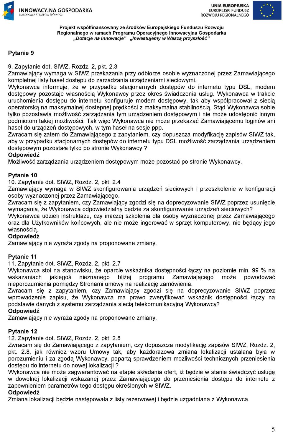 Wykonawca informuje, że w przypadku stacjonarnych dostępów do internetu typu DSL, modem dostępowy pozostaje własnością Wykonawcy przez okres świadczenia usług.