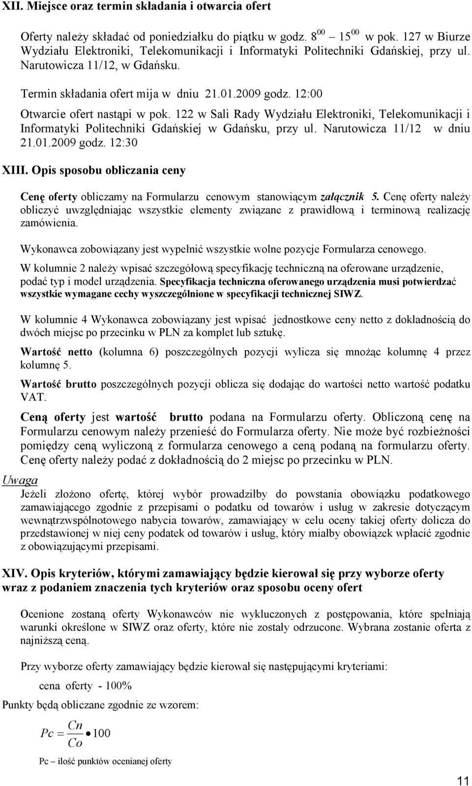 12:00 Otwarcie ofert nastąpi w pok. 122 w Sali Rady Wydziału Elektroniki, Telekomunikacji i Informatyki Politechniki Gdańskiej w Gdańsku, przy ul. Narutowicza 11/12 w dniu 21.01.2009 godz. 12:30 XIII.