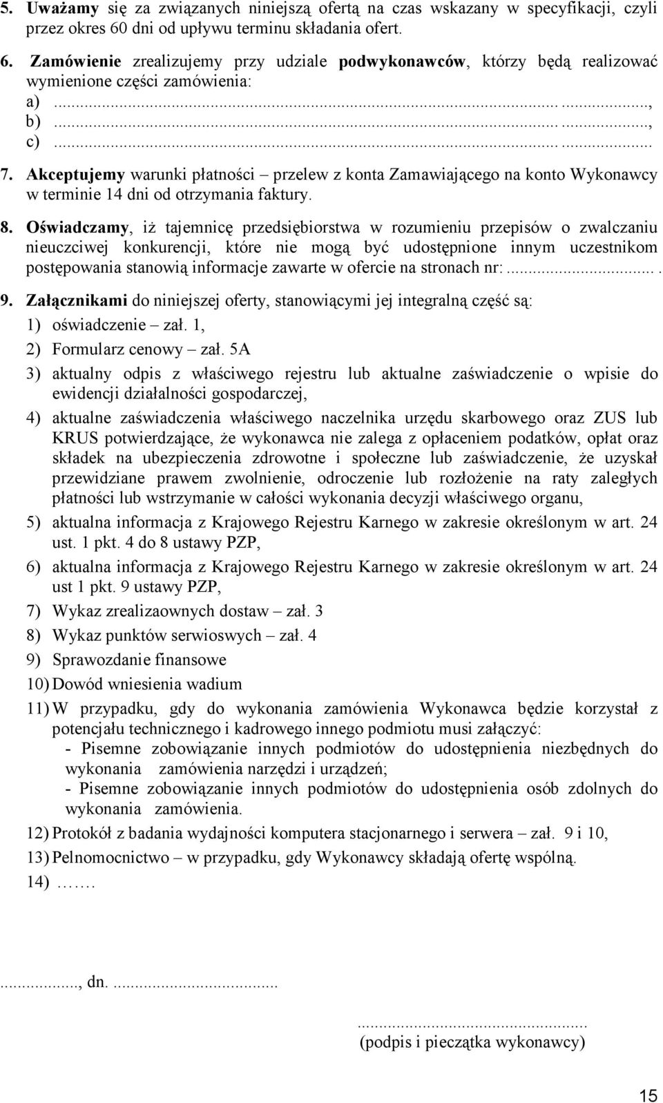 Akceptujemy warunki płatności przelew z konta Zamawiającego na konto Wykonawcy w terminie 14 dni od otrzymania faktury. 8.