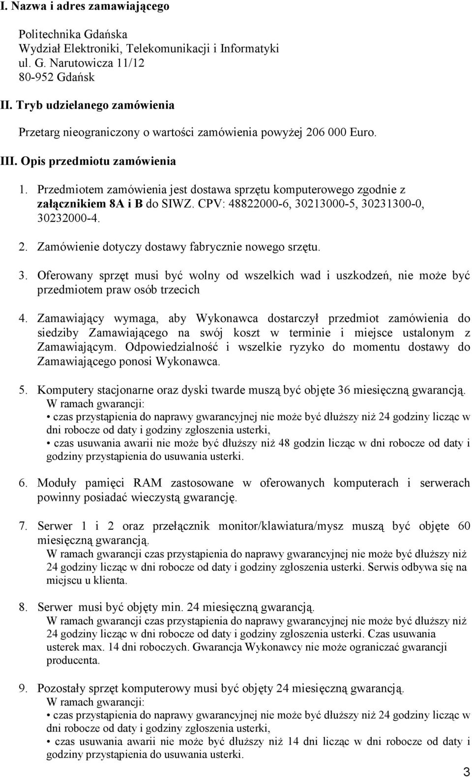 Przedmiotem zamówienia jest dostawa sprzętu komputerowego zgodnie z załącznikiem 8A i B do SIWZ. CPV: 48822000-6, 30213000-5, 30231300-0, 30232000-4. 2.